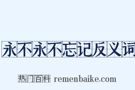 永不永不忘记反义词是什么意思的图片